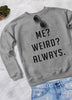 ME WEIRD ALWAYS WOMEN SWEAT SHIRT - My Store